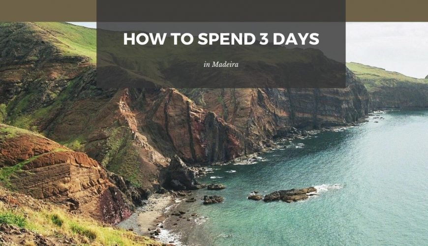 How to Spend 3 Days in the Amazing Madeira