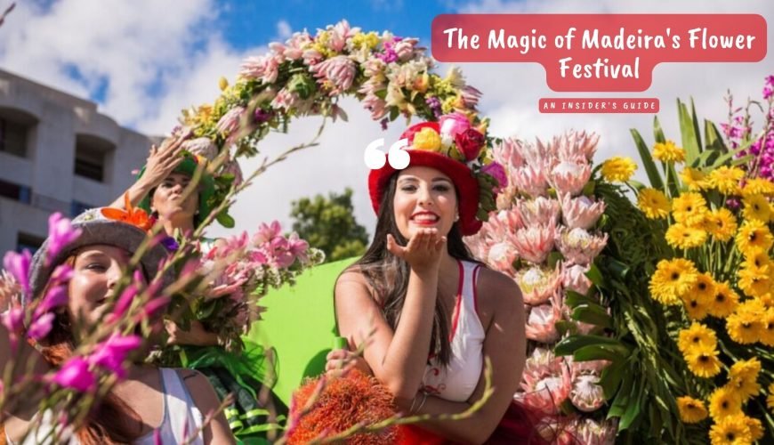 The Magic of Madeira’s Flower Festival: An Insider’s Guide