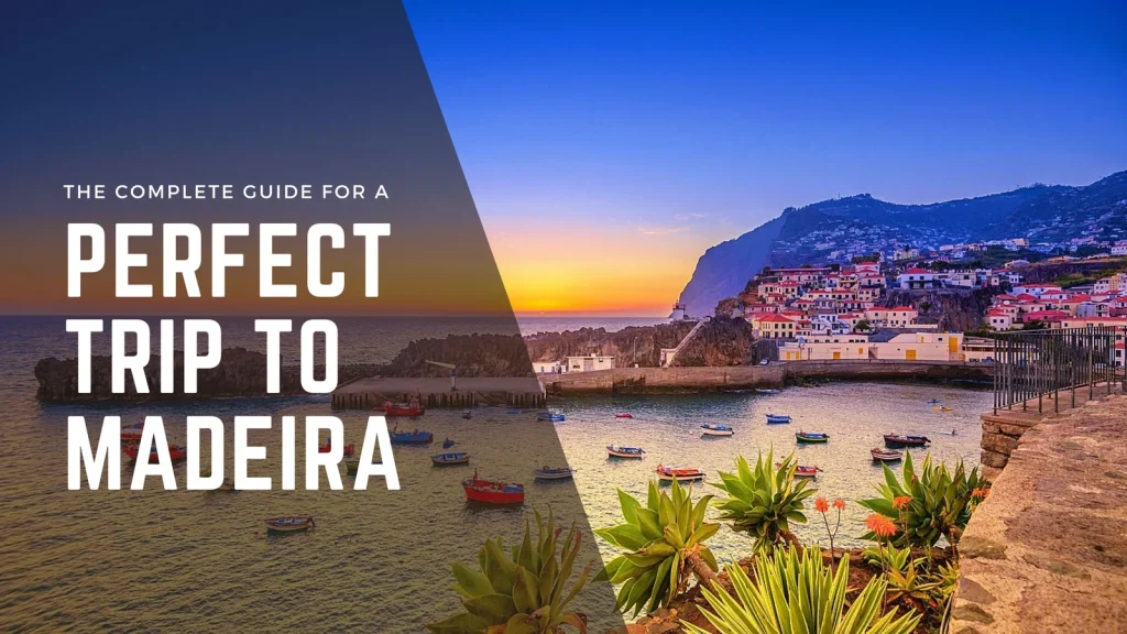 The Complete Guide for a Perfect Trip to Madeira