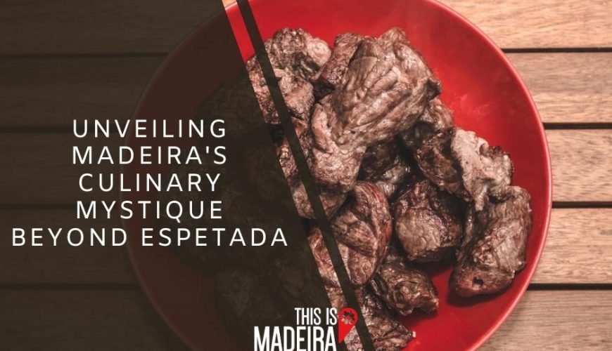 Savouring Secrets: Unveiling Madeira’s Culinary Mystique Beyond Espetada