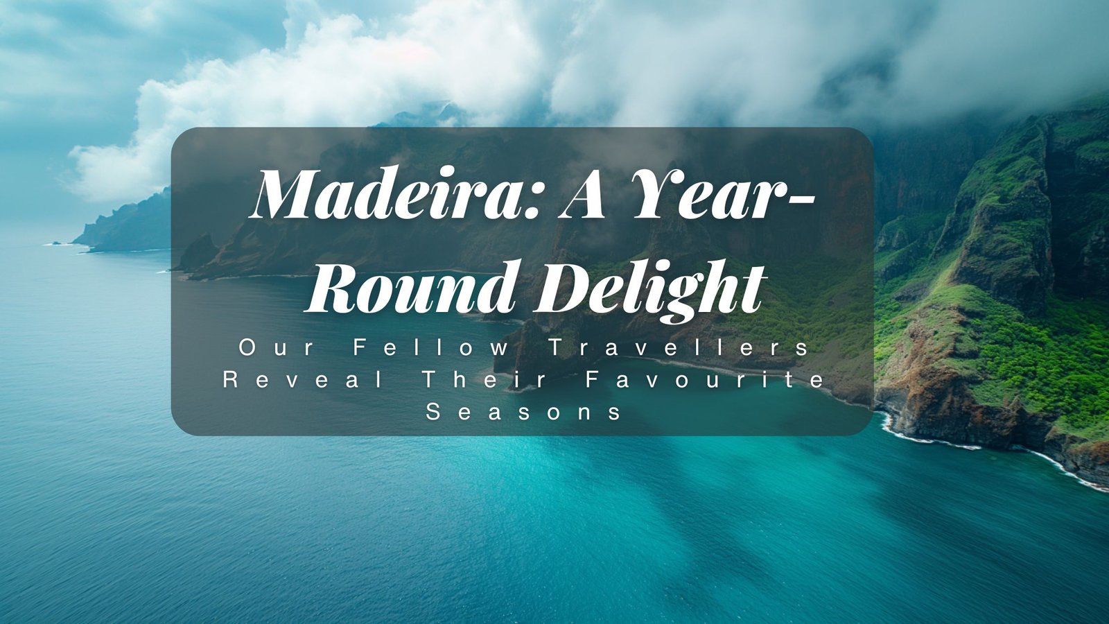 Madeira: A Year-Round Delight – Our Fellow Travellers Reveal Their Favourite Seasons